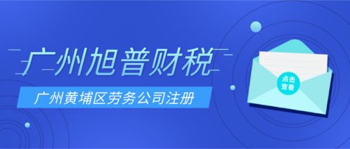 代办注册黄埔区劳务公司,广州旭普财税同步办理劳务派遣许可证